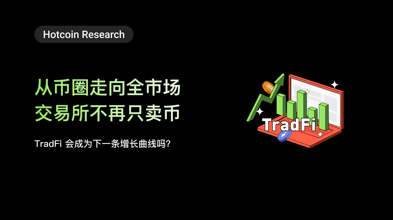 Hotcoin Research | 从币圈走向全市场,交易所不再只卖币:TradFi 会成为下一条增长曲线吗?
