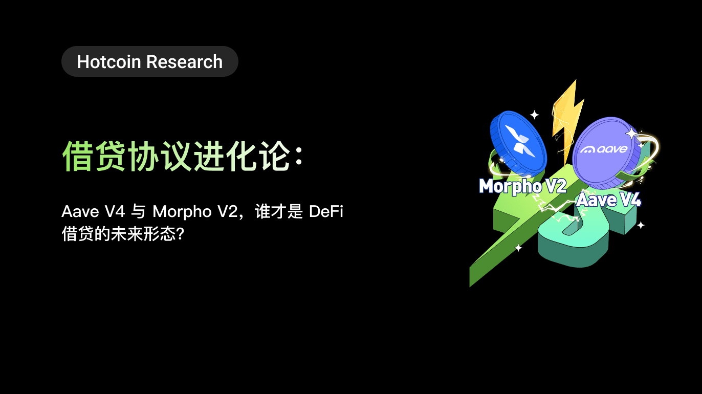 Hotcoin Research | 借贷协议进化论:Aave V4 与 Morpho V2,谁才是 DeFi 借贷的未来形态?
